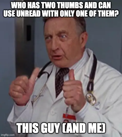 "Who has two thumgs and can operate Unread with just one of them? this guy (and me)" Guy wearing a medical coat and a stethoscope puts both his thumbs up, which then point back at him. 