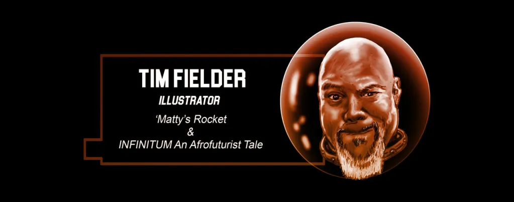 Tim Fielder author image. Text: Illustrator, Matty's Rocket & INFINITUM An Afrofuturist Tale